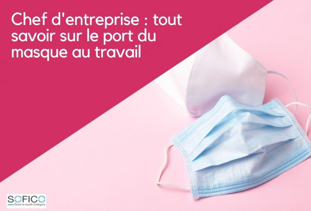 Chef d’entreprise : tout savoir sur le port du masque au travail | 09 février 2021